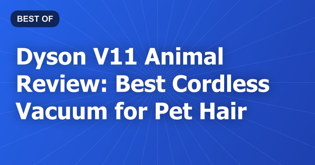 Dyson V11 Animal Review: Best Cordless Vacuum for Pet Hair