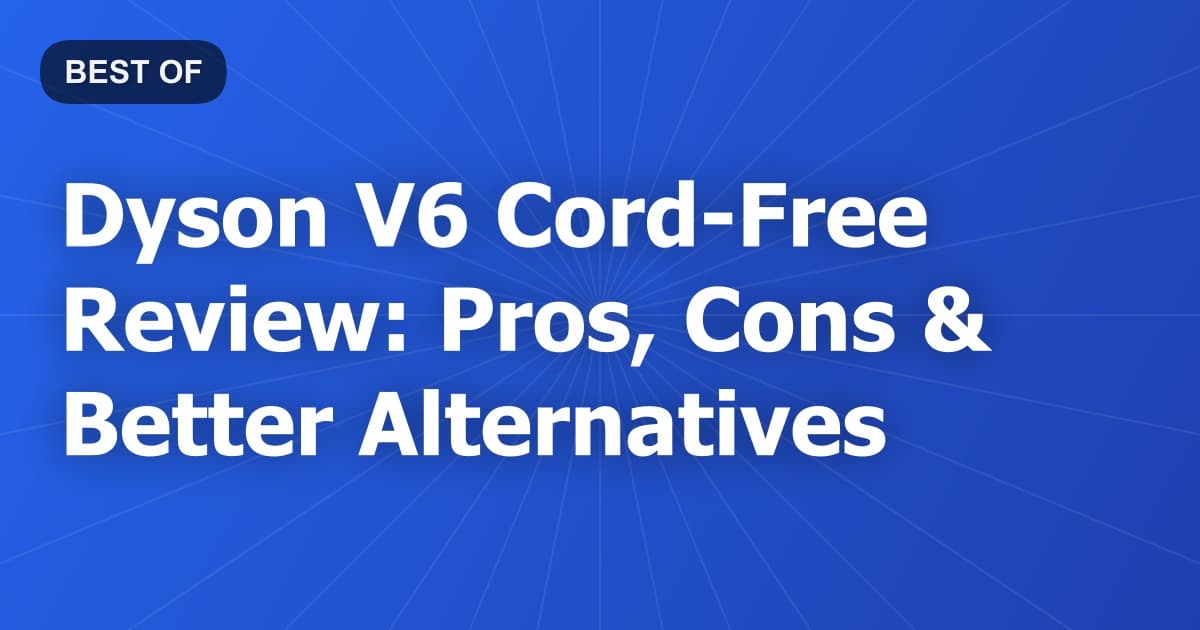 Dyson V6 Cord-Free Review: Pros, Cons & Better Alternatives