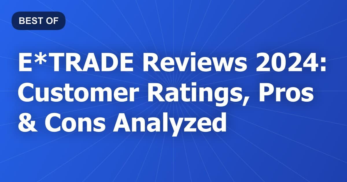 E*TRADE Reviews 2024: Customer Ratings, Pros & Cons Analyzed