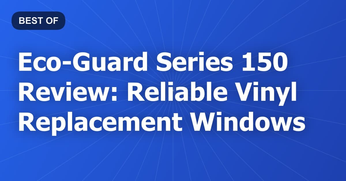 Eco-Guard Series 150 Review: Reliable Vinyl Replacement Windows