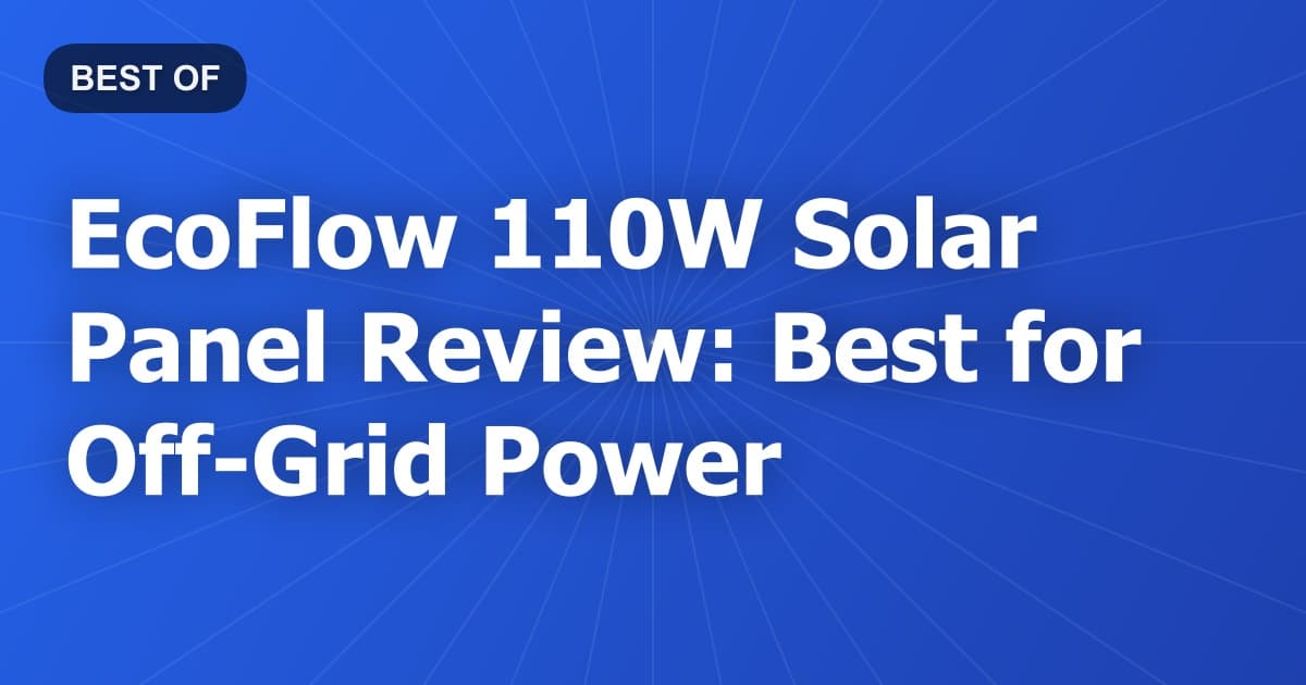 EcoFlow 110W Solar Panel Review: Best for Off-Grid Power