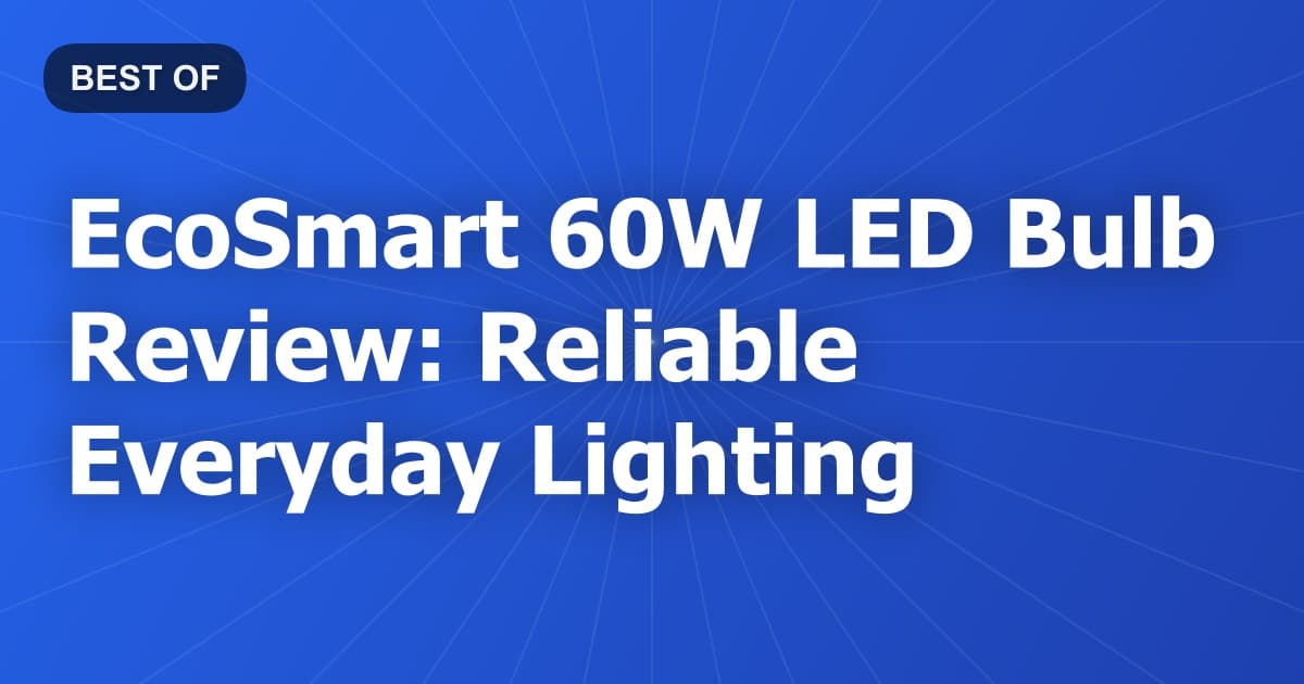 EcoSmart 60W LED Bulb Review: Reliable Everyday Lighting