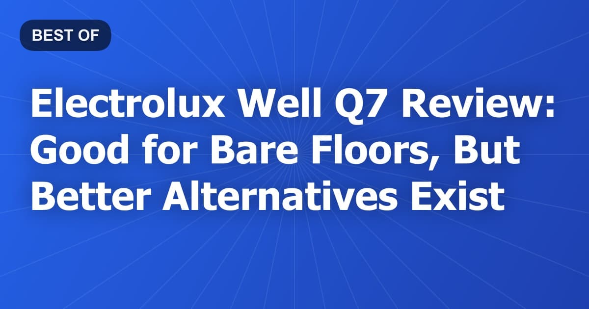 Electrolux Well Q7 Review: Good for Bare Floors, But Better Alternatives Exist