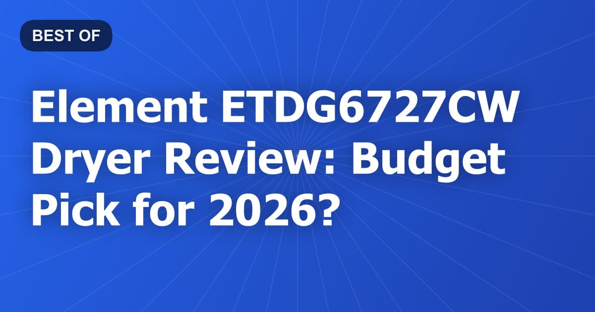 Element ETDG6727CW Dryer Review: Budget Pick for 2026?