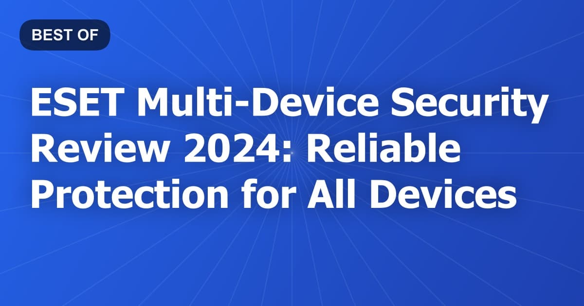 ESET Multi-Device Security Review 2024: Reliable Protection for All Devices