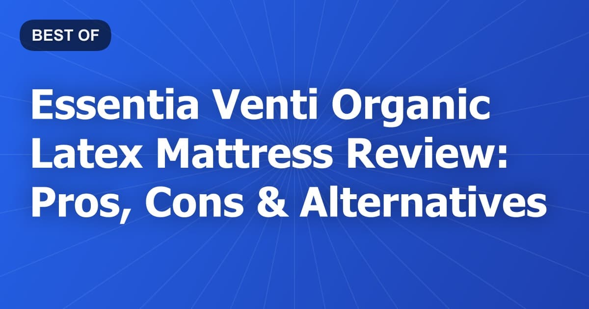 Essentia Venti Organic Latex Mattress Review: Pros, Cons & Alternatives
