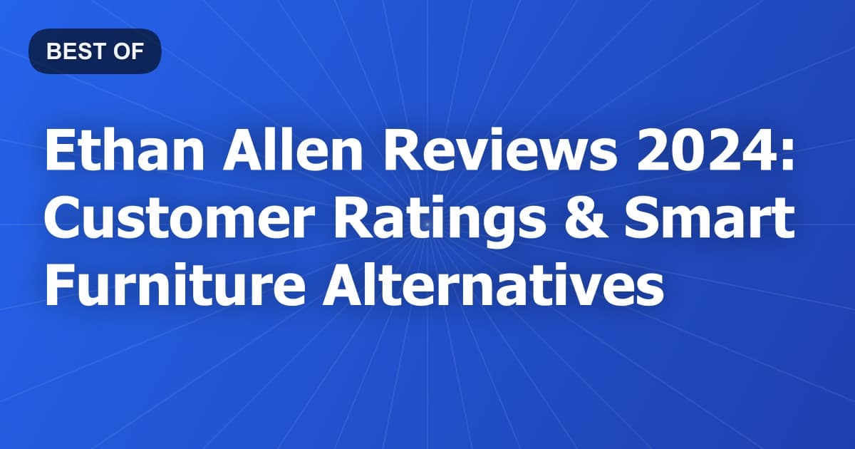 Ethan Allen Reviews 2024: Customer Ratings & Smart Furniture Alternatives