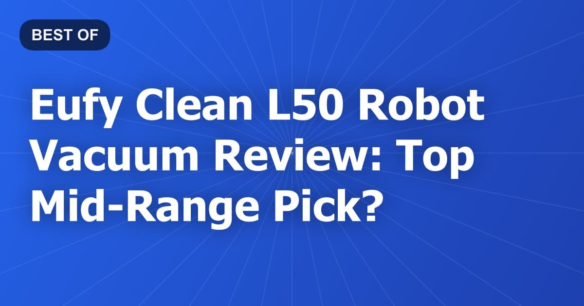 Eufy Clean L50 Robot Vacuum Review: Top Mid-Range Pick?