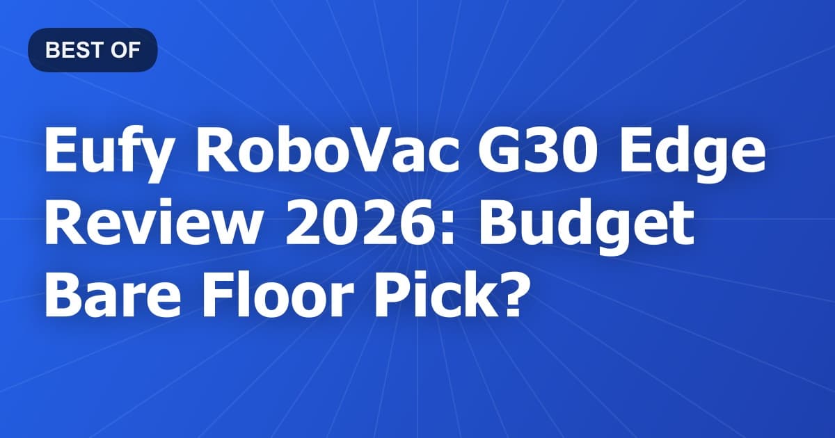 Eufy RoboVac G30 Edge Review 2026: Budget Bare Floor Pick?