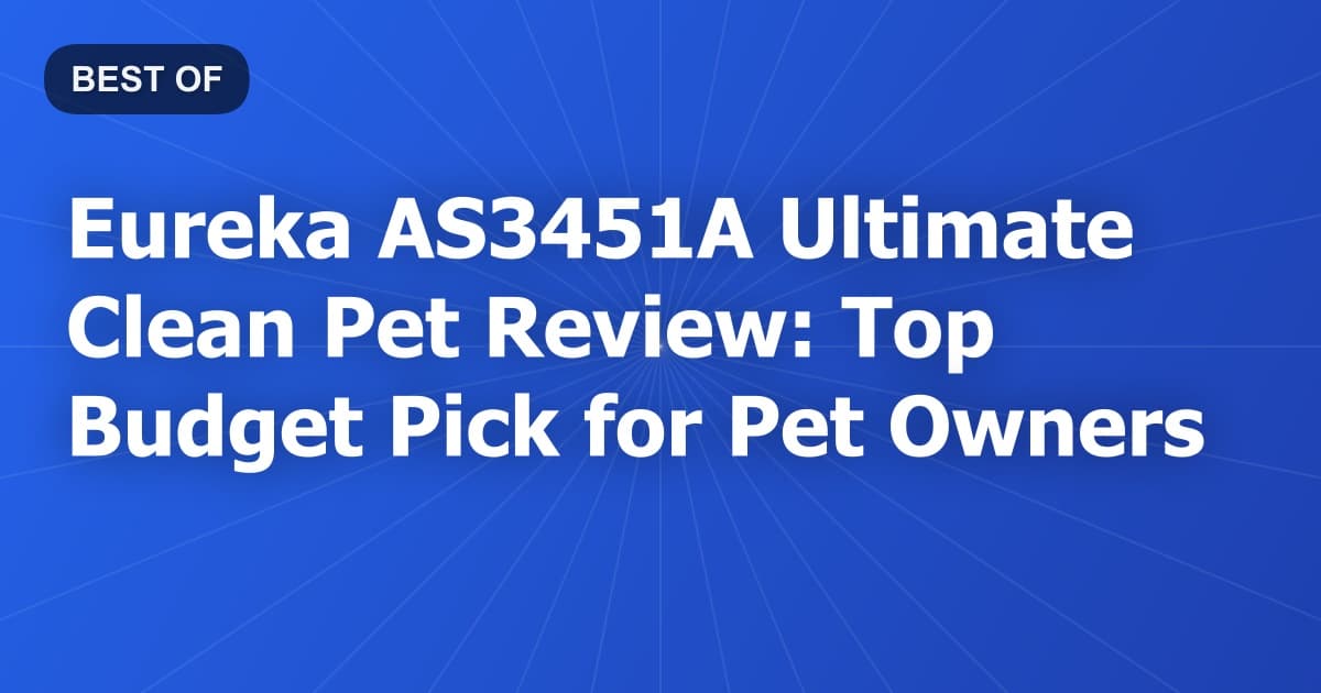 Eureka AS3451A Ultimate Clean Pet Review: Top Budget Pick for Pet Owners