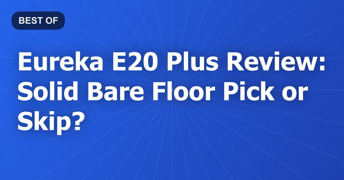 Eureka E20 Plus Review: Solid Bare Floor Pick or Skip?
