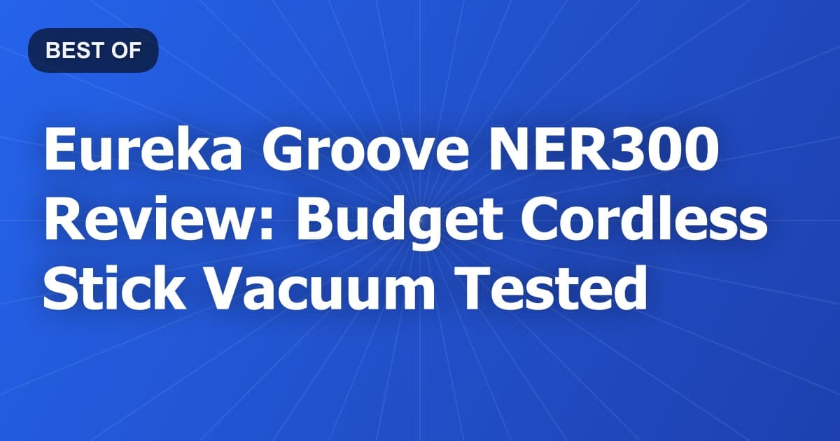 Eureka Groove NER300 Review: Budget Cordless Stick Vacuum Tested