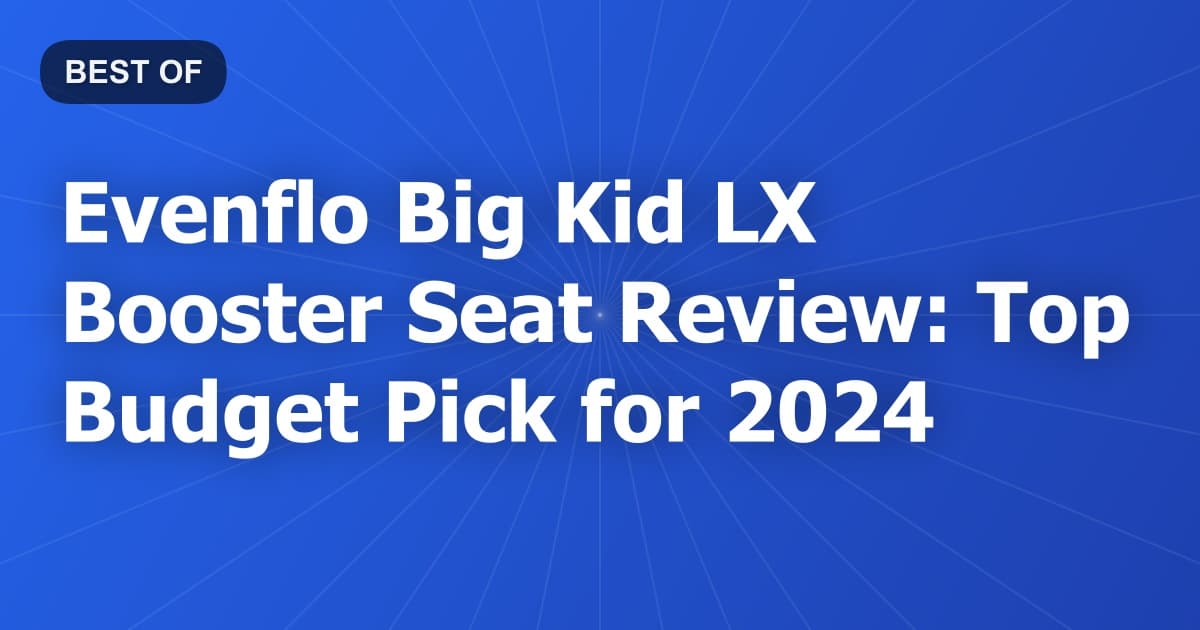 Evenflo Big Kid LX Booster Seat Review: Top Budget Pick for 2024