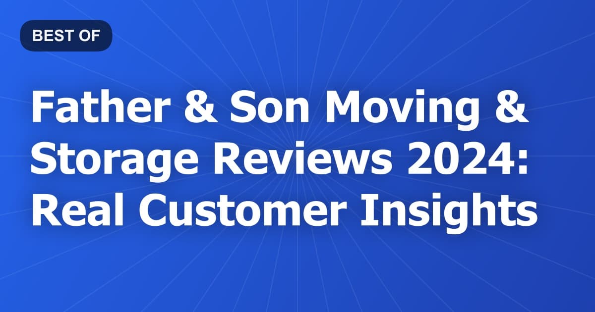 Father & Son Moving & Storage Reviews 2024: Real Customer Insights