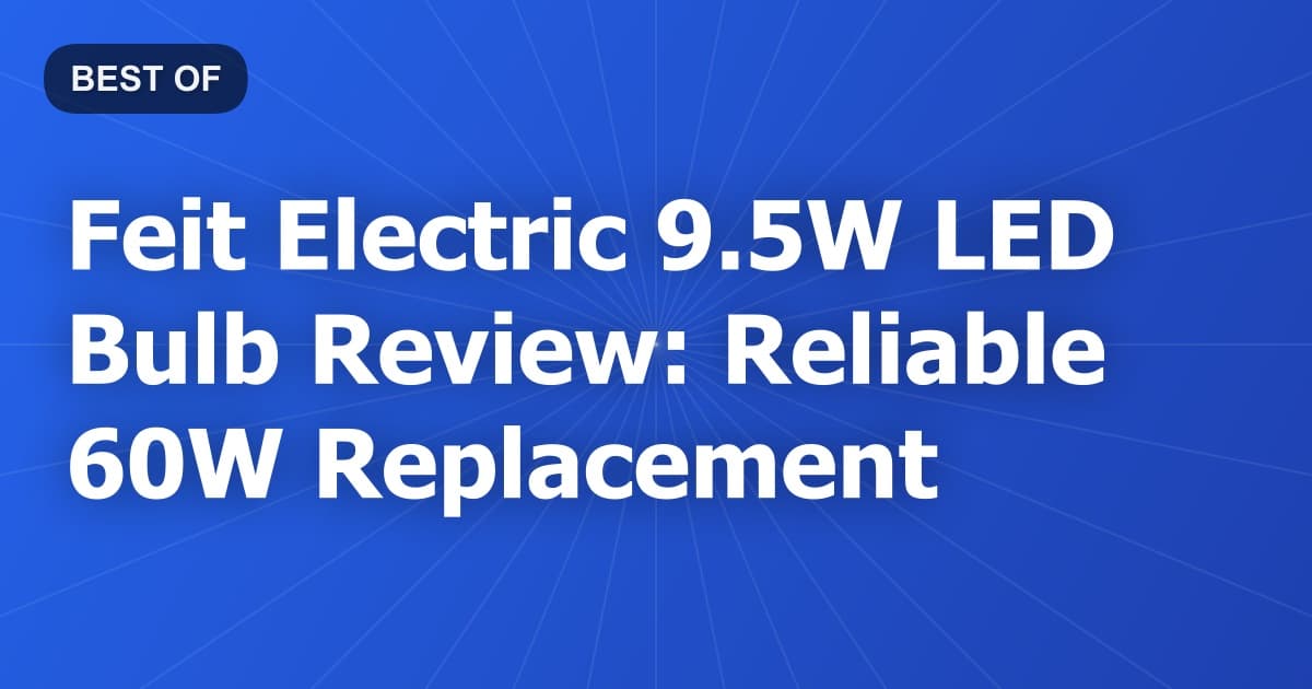 Feit Electric 9.5W LED Bulb Review: Reliable 60W Replacement
