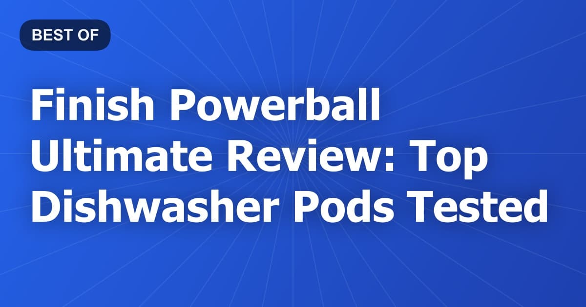 Finish Powerball Ultimate Review: Top Dishwasher Pods Tested