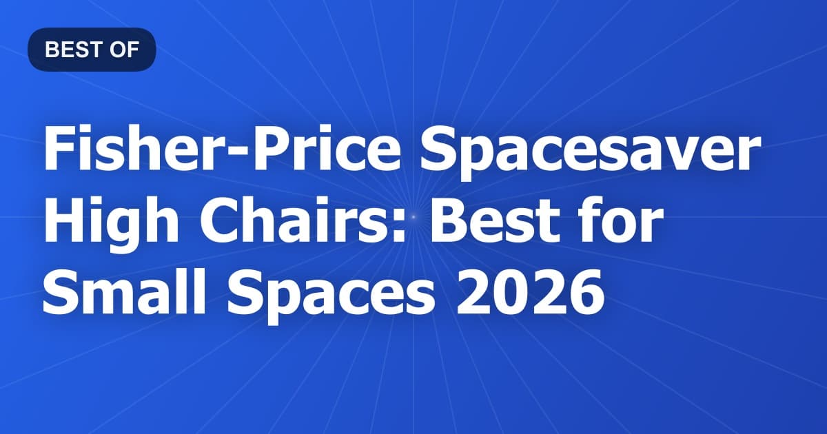 Fisher-Price Spacesaver High Chairs: Best for Small Spaces 2026