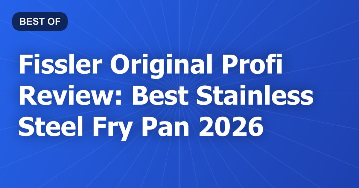 Fissler Original Profi Review: Best Stainless Steel Fry Pan 2026