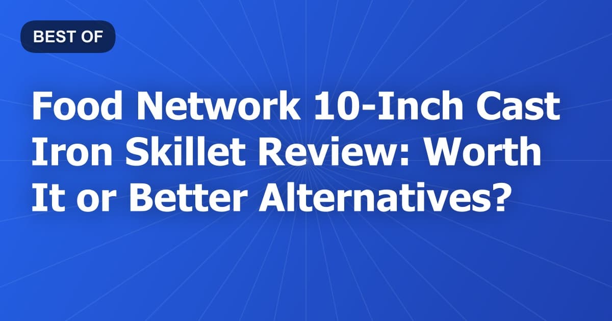 Food Network 10-Inch Cast Iron Skillet Review: Worth It or Better Alternatives?