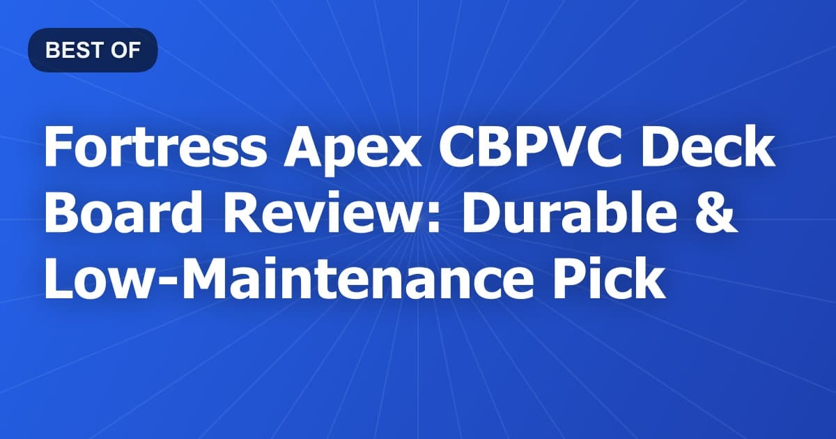 Fortress Apex CBPVC Deck Board Review: Durable & Low-Maintenance Pick