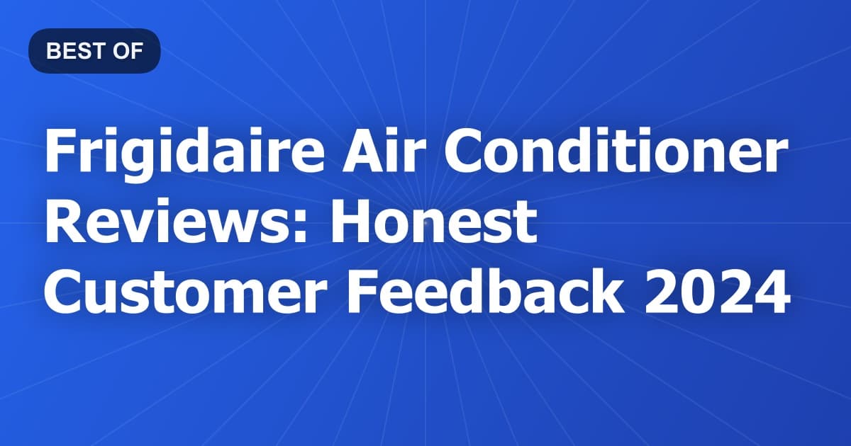 Frigidaire Air Conditioner Reviews: Honest Customer Feedback 2024