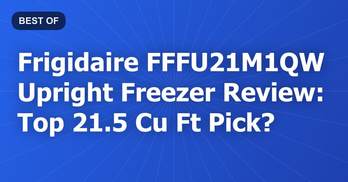 Frigidaire FFFU21M1QW Upright Freezer Review: Top 21.5 Cu Ft Pick?