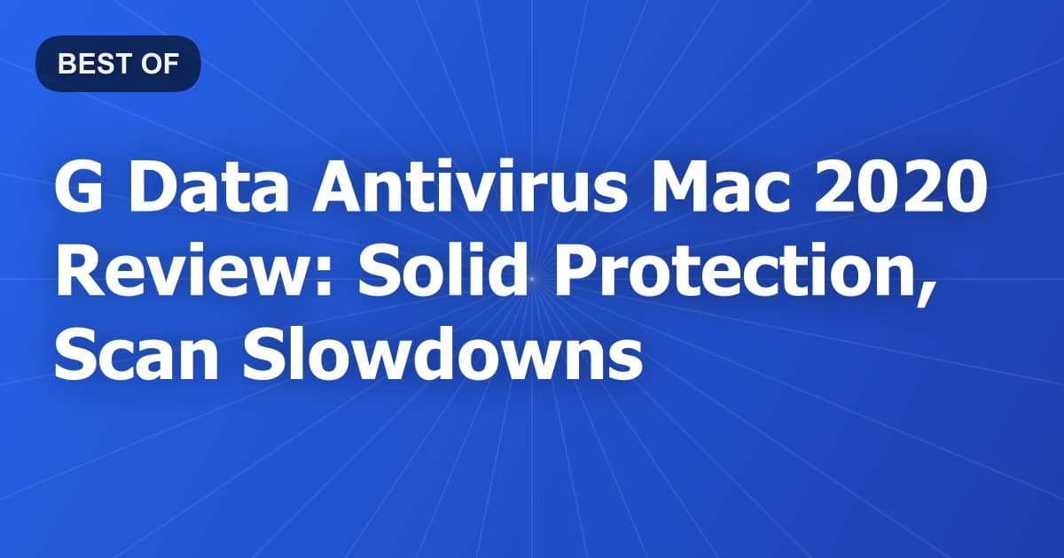 G Data Antivirus Mac 2020 Review: Solid Protection, Scan Slowdowns
