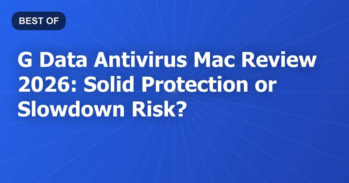 G Data Antivirus Mac Review 2026: Solid Protection or Slowdown Risk?