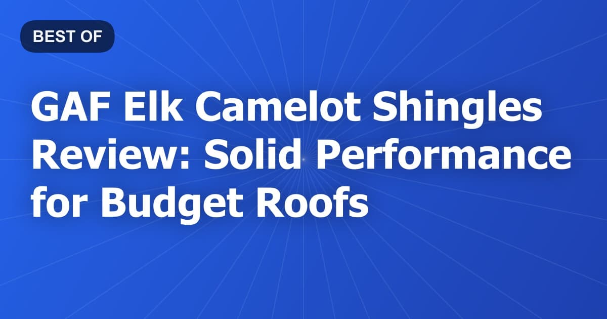 GAF Elk Camelot Shingles Review: Solid Performance for Budget Roofs