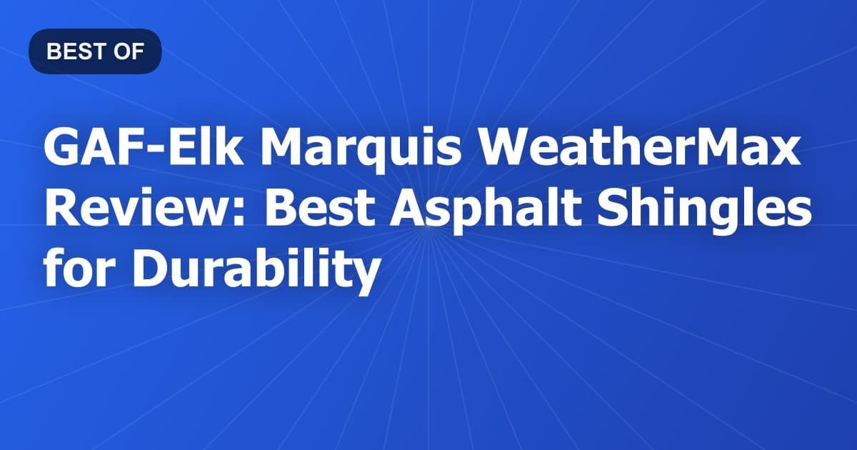 GAF-Elk Marquis WeatherMax Review: Best Asphalt Shingles for Durability