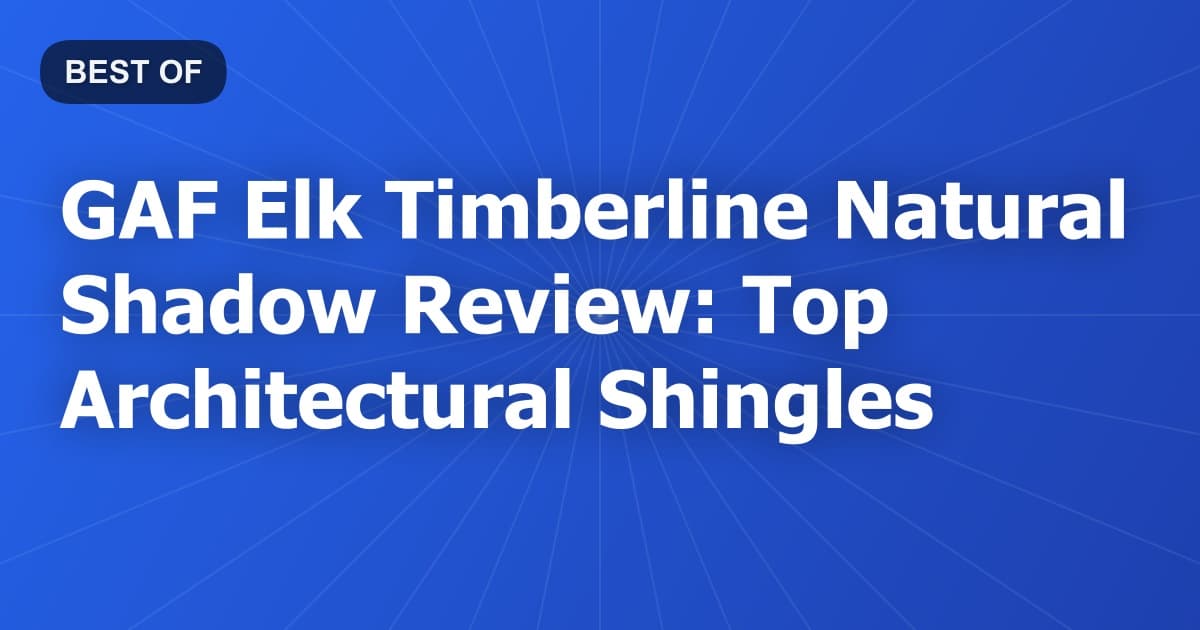 GAF Elk Timberline Natural Shadow Review: Top Architectural Shingles