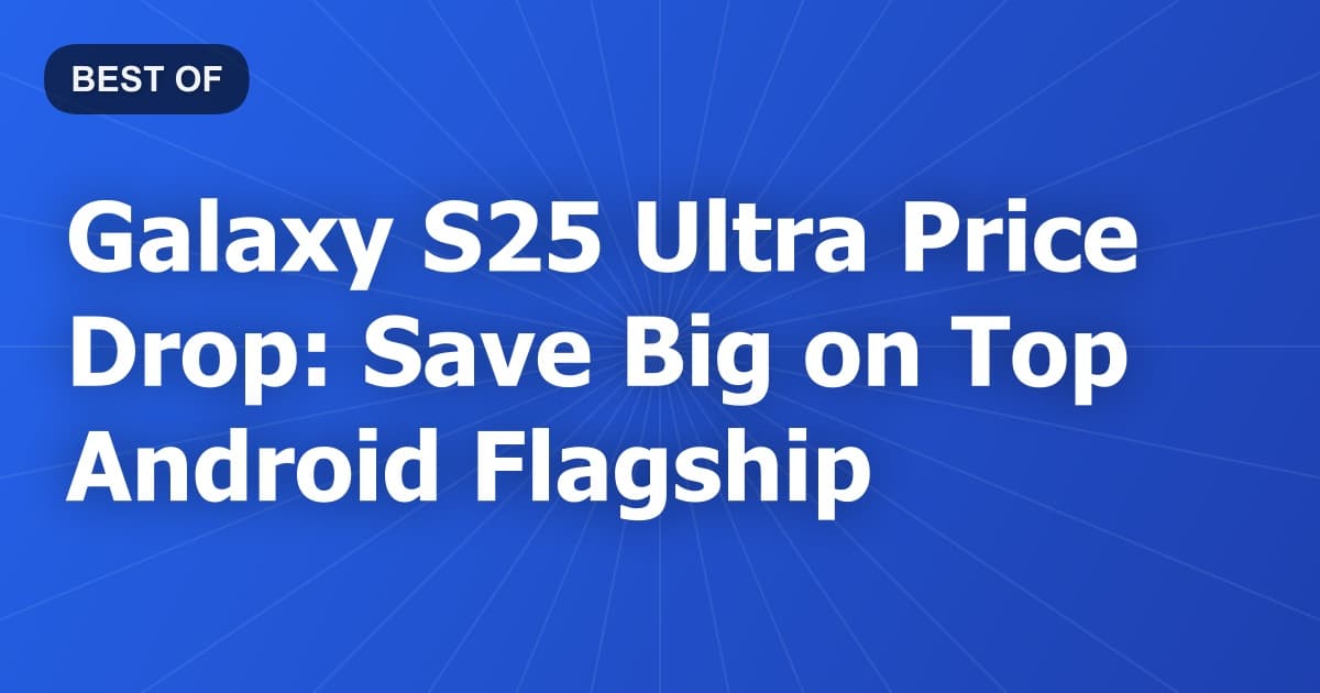 Galaxy S25 Ultra Price Drop: Save Big on Top Android Flagship