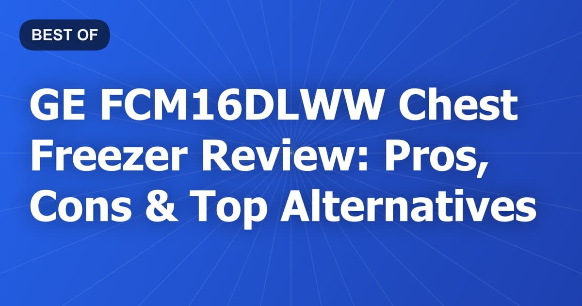 GE FCM16DLWW Chest Freezer Review: Pros, Cons & Top Alternatives