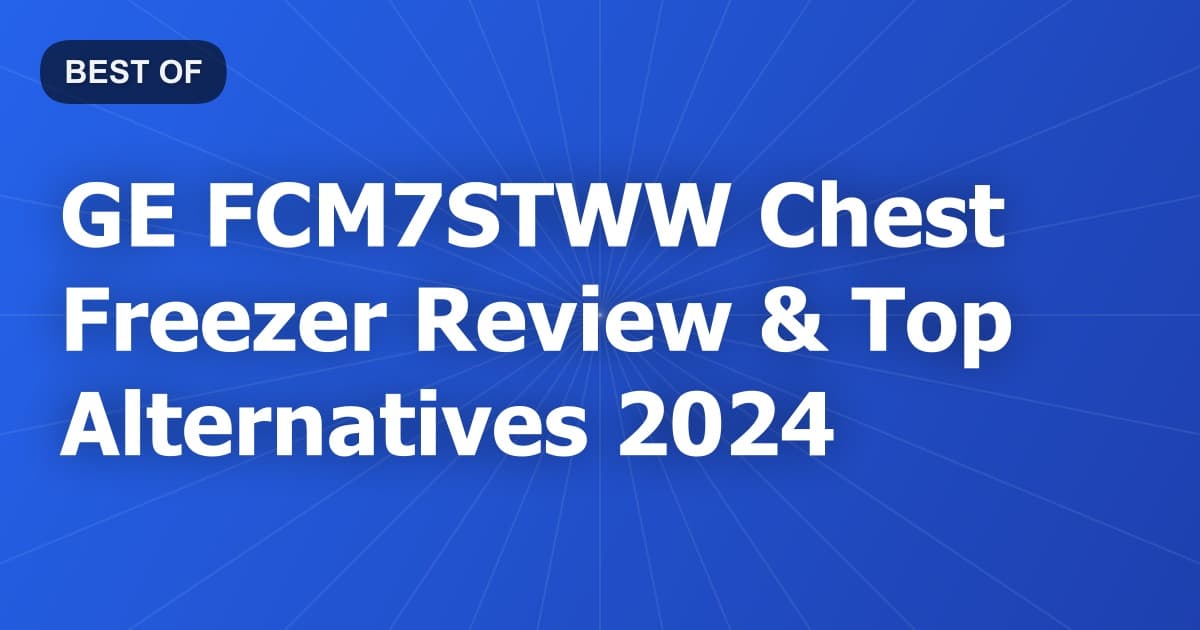 GE FCM7STWW Chest Freezer Review & Top Alternatives 2024