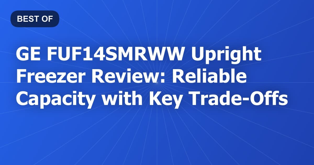 GE FUF14SMRWW Upright Freezer Review: Reliable Capacity with Key Trade-Offs