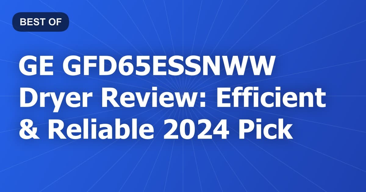 GE GFD65ESSNWW Dryer Review: Efficient & Reliable 2024 Pick