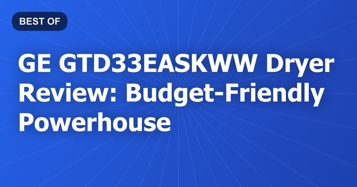 GE GTD33EASKWW Dryer Review: Budget-Friendly Powerhouse