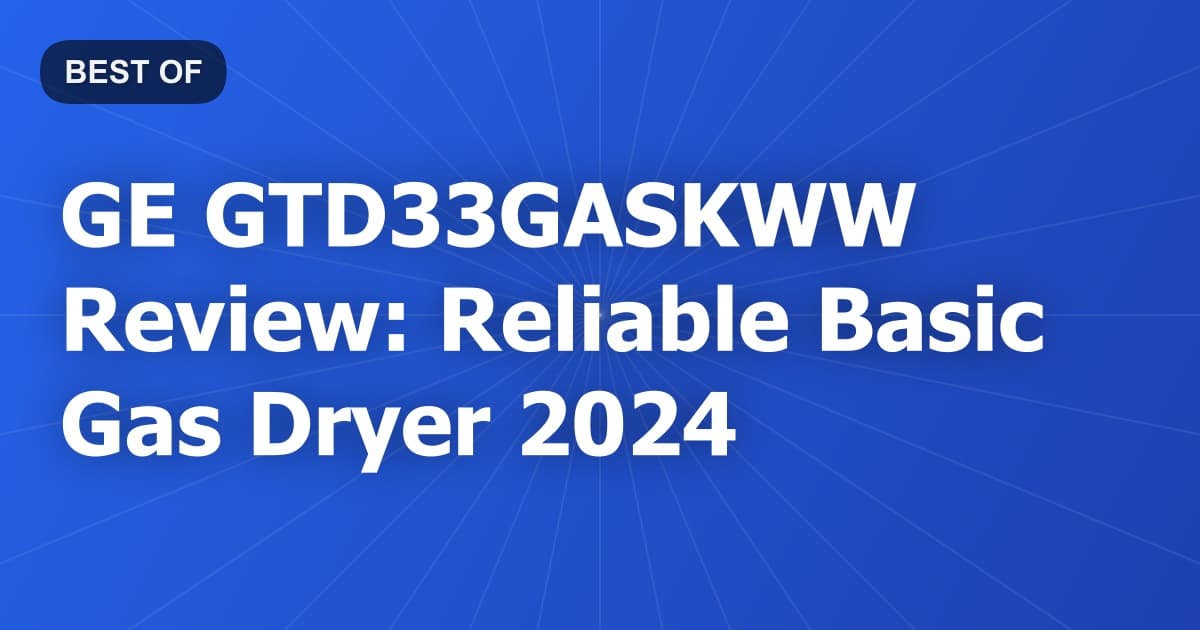 GE GTD33GASKWW Review: Reliable Basic Gas Dryer 2024