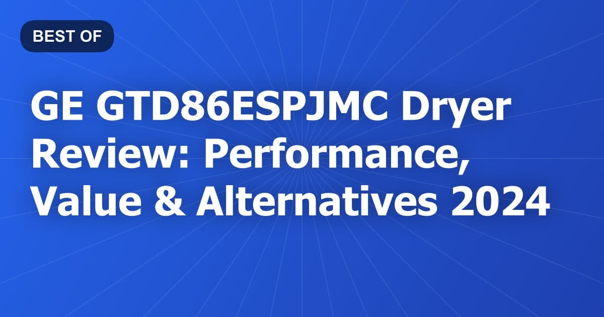 GE GTD86ESPJMC Dryer Review: Performance, Value & Alternatives 2024