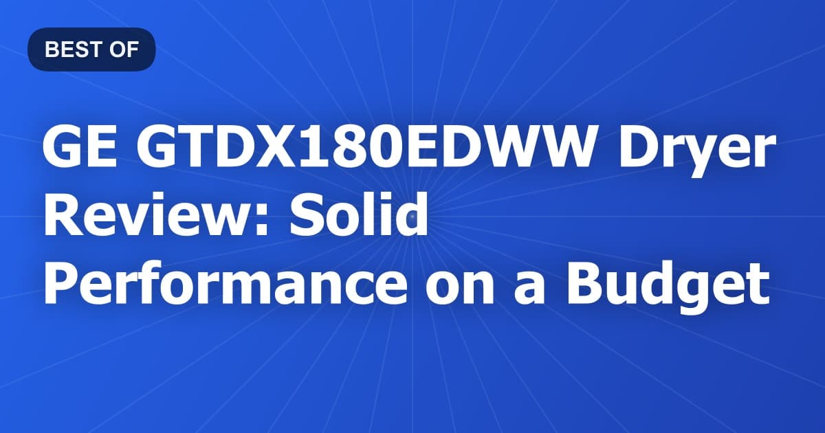 GE GTDX180EDWW Dryer Review: Solid Performance on a Budget