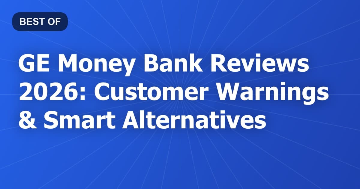 GE Money Bank Reviews 2026: Customer Warnings & Smart Alternatives