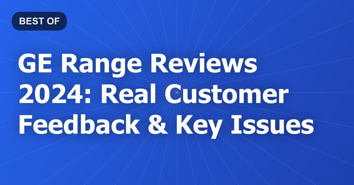 GE Range Reviews 2024: Real Customer Feedback & Key Issues