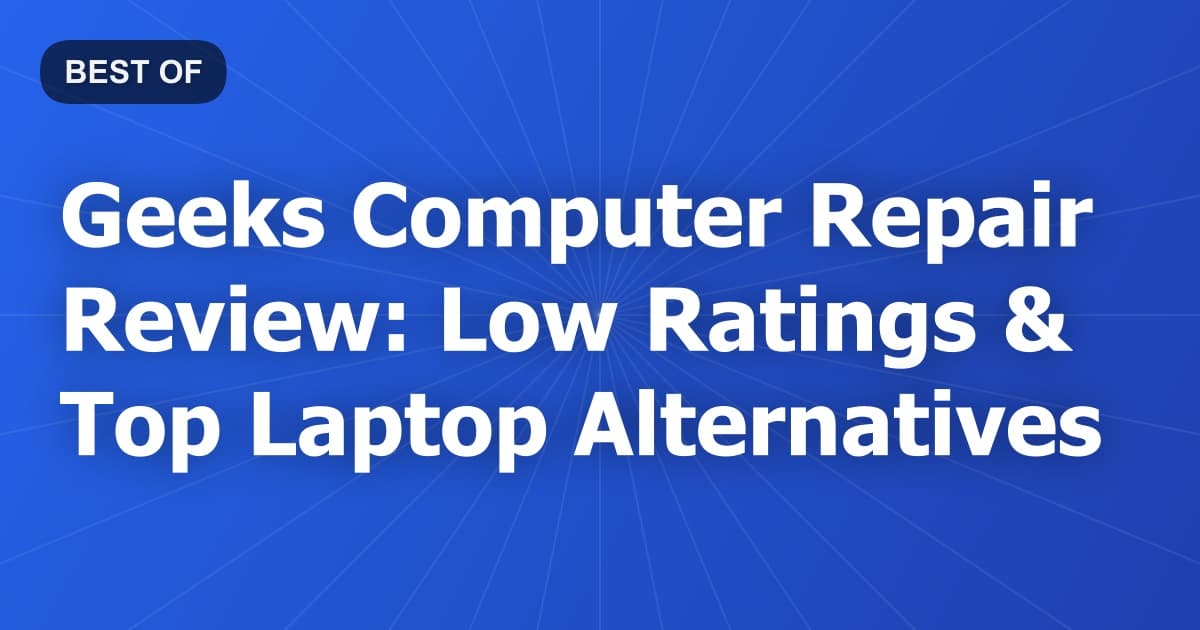 Geeks Computer Repair Review: Low Ratings & Top Laptop Alternatives