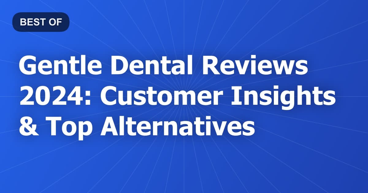 Gentle Dental Reviews 2024: Customer Insights & Top Alternatives
