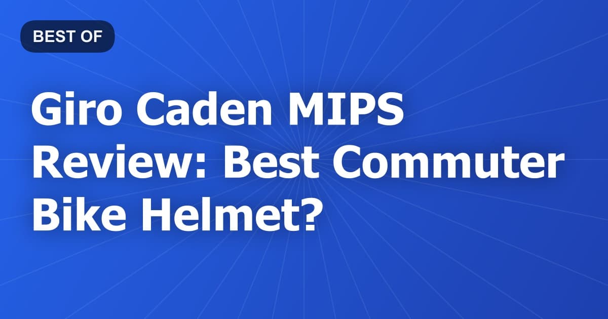 Giro Caden MIPS Review: Best Commuter Bike Helmet?