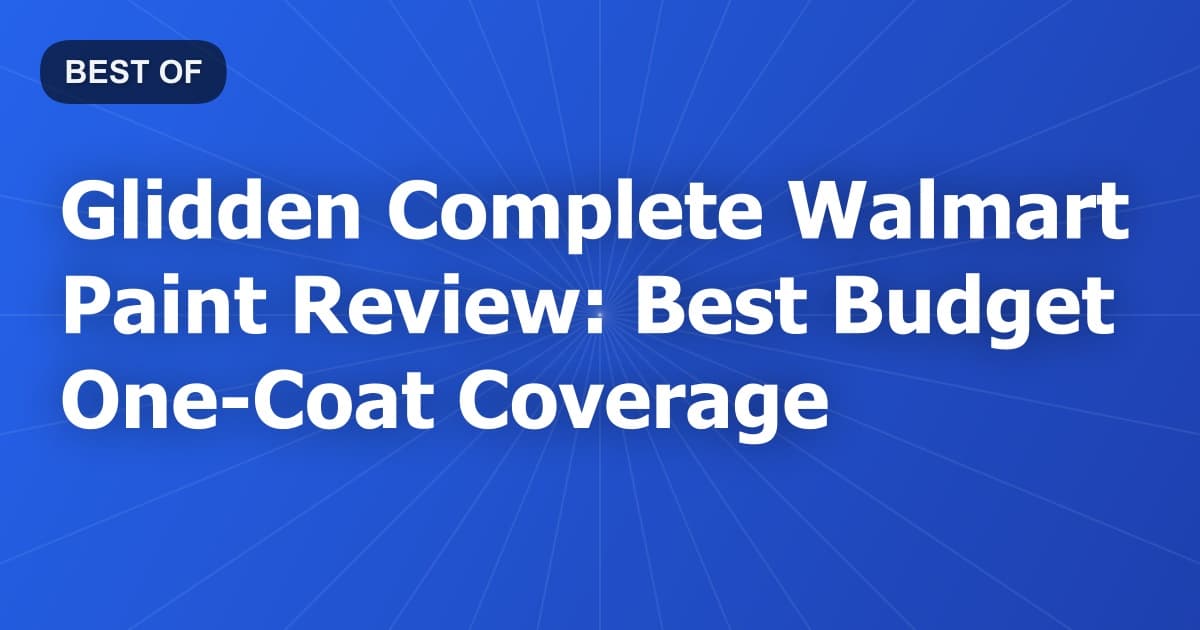 Glidden Complete Walmart Paint Review: Best Budget One-Coat Coverage