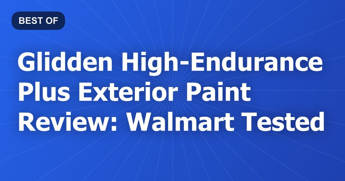 Glidden High-Endurance Plus Exterior Paint Review: Walmart Tested
