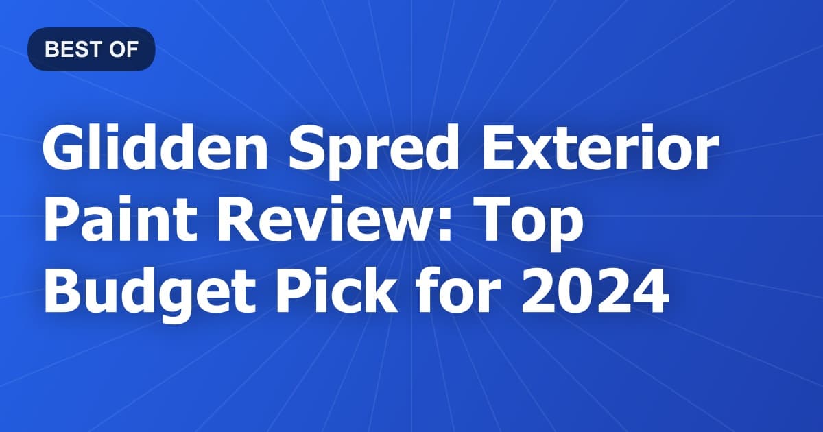 Glidden Spred Exterior Paint Review: Top Budget Pick for 2024