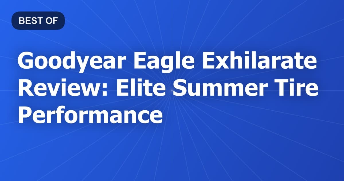 Goodyear Eagle Exhilarate Review: Elite Summer Tire Performance