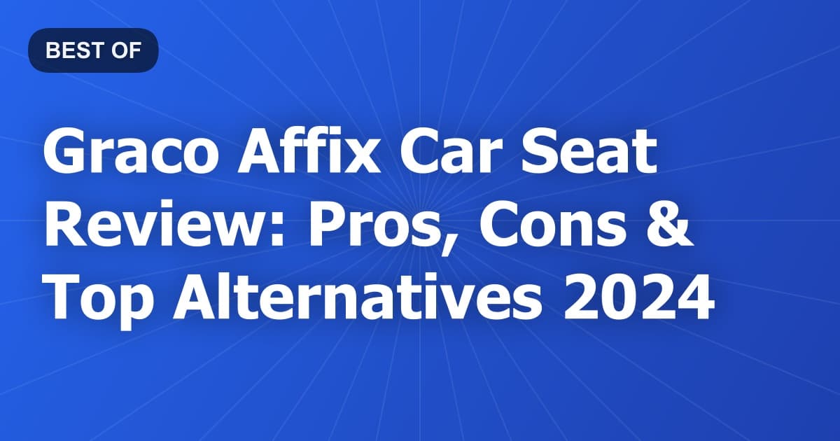 Graco Affix Car Seat Review: Pros, Cons & Top Alternatives 2024